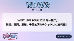 WEST. LIVE TOUR 2026 唯一無二」新潟、静岡、愛知、千葉公演の
