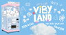 「VIBY LAND」に巨大ガチャ登場！ 特賞はメンバーお見送り＆全員サイン入りタオル